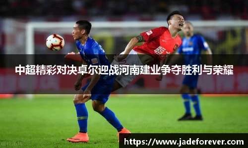 中超精彩对决卓尔迎战河南建业争夺胜利与荣耀